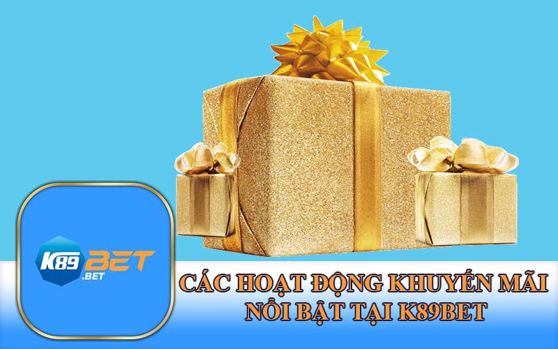 Các hoạt động khuyến mãi nổi bật tại K89Bet