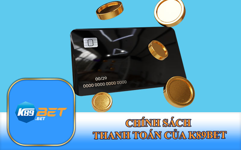 Chính Sách Thanh Toán Của K89Bet