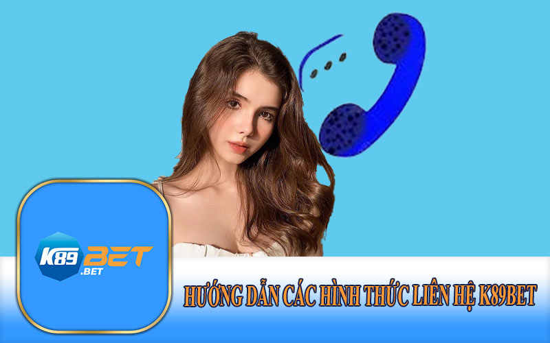 Hướng Dẫn Các Hình Thức Liên Hệ K89Bet