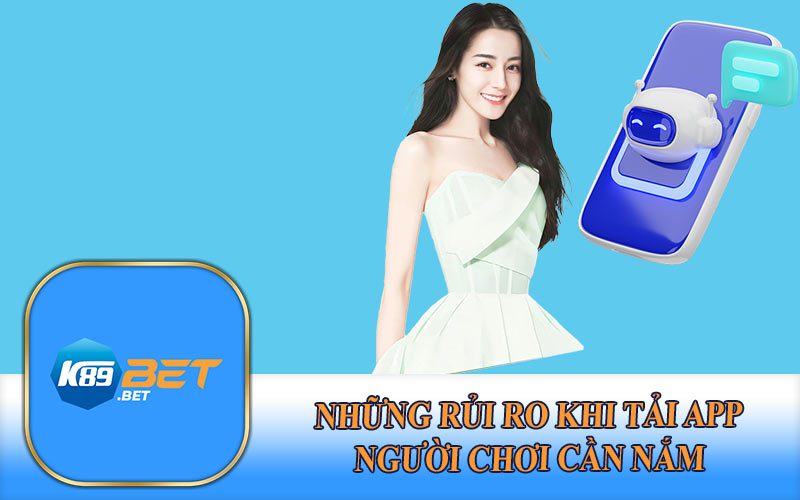 Những Rủi Ro Khi Tải App Người Chơi Cần Nắm