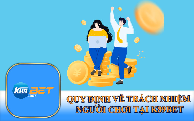 Quy Định Về Trách Nhiệm Người Chơi Tại K89Bet