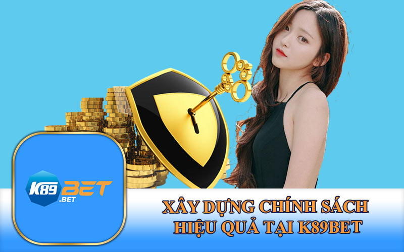 Xây Dựng Chính Sách Hiệu Quả Tại K89Bet